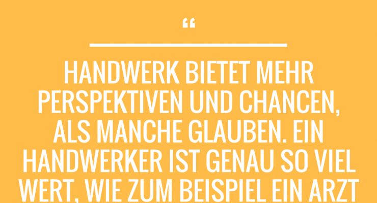 HANDWERK bietet mehr Perspektiven und Chancen als manche glauben. Ein Handwerker ist genau so viel wert wie zum Beispiel ein Arzt oder RechtsanwaltMalermeister Matthias Schultze